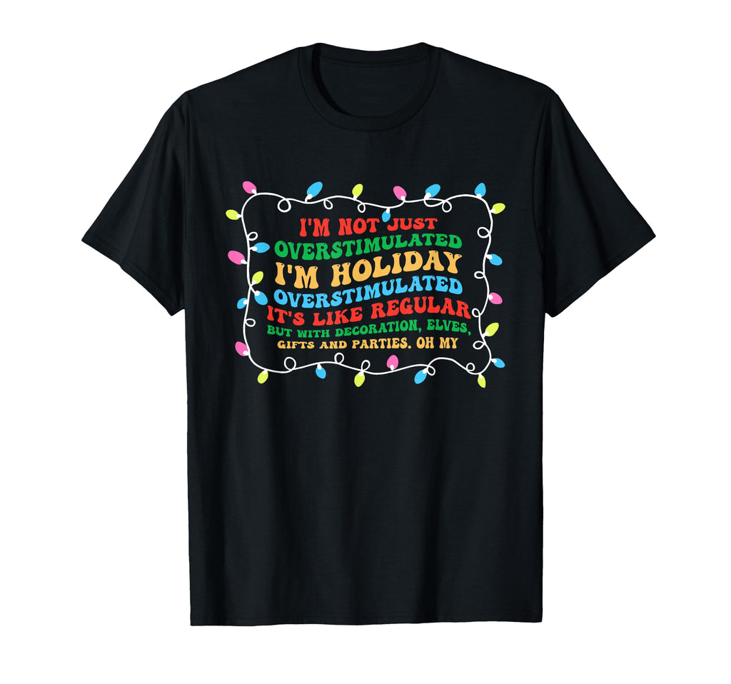 Im Not Just Overstimulated Im Holiday T-Shirt - Graphic Print for Adults - T-Shirt, Sweatshirt, Hoodie