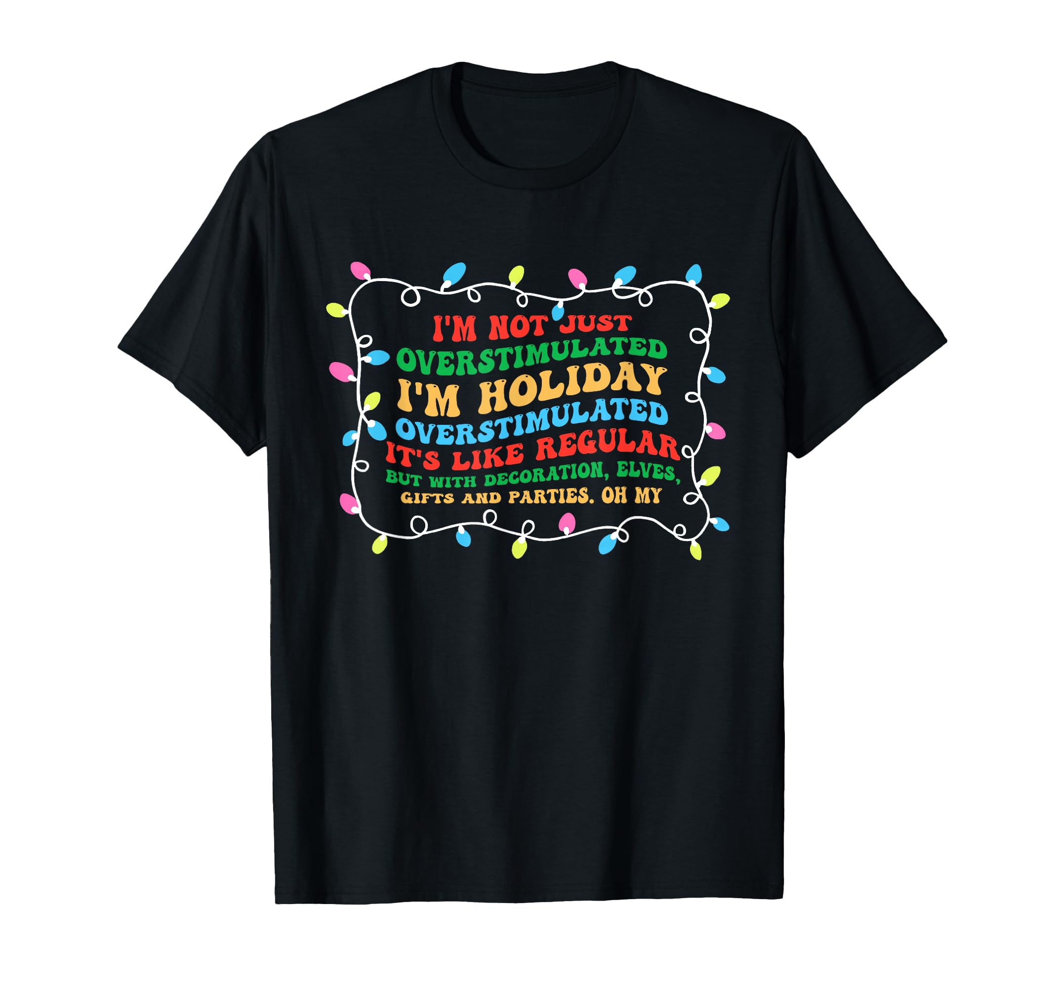 Im Not Just Overstimulated Im Holiday T-Shirt - Graphic Print for Adults - T-Shirt, Sweatshirt, Hoodie