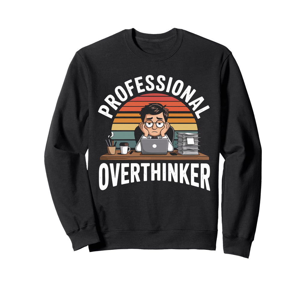 Professional Overthinker Humorous Sweatshirt - Novelty Apparel Men Women - T-Shirt, Sweatshirt, Hoodie