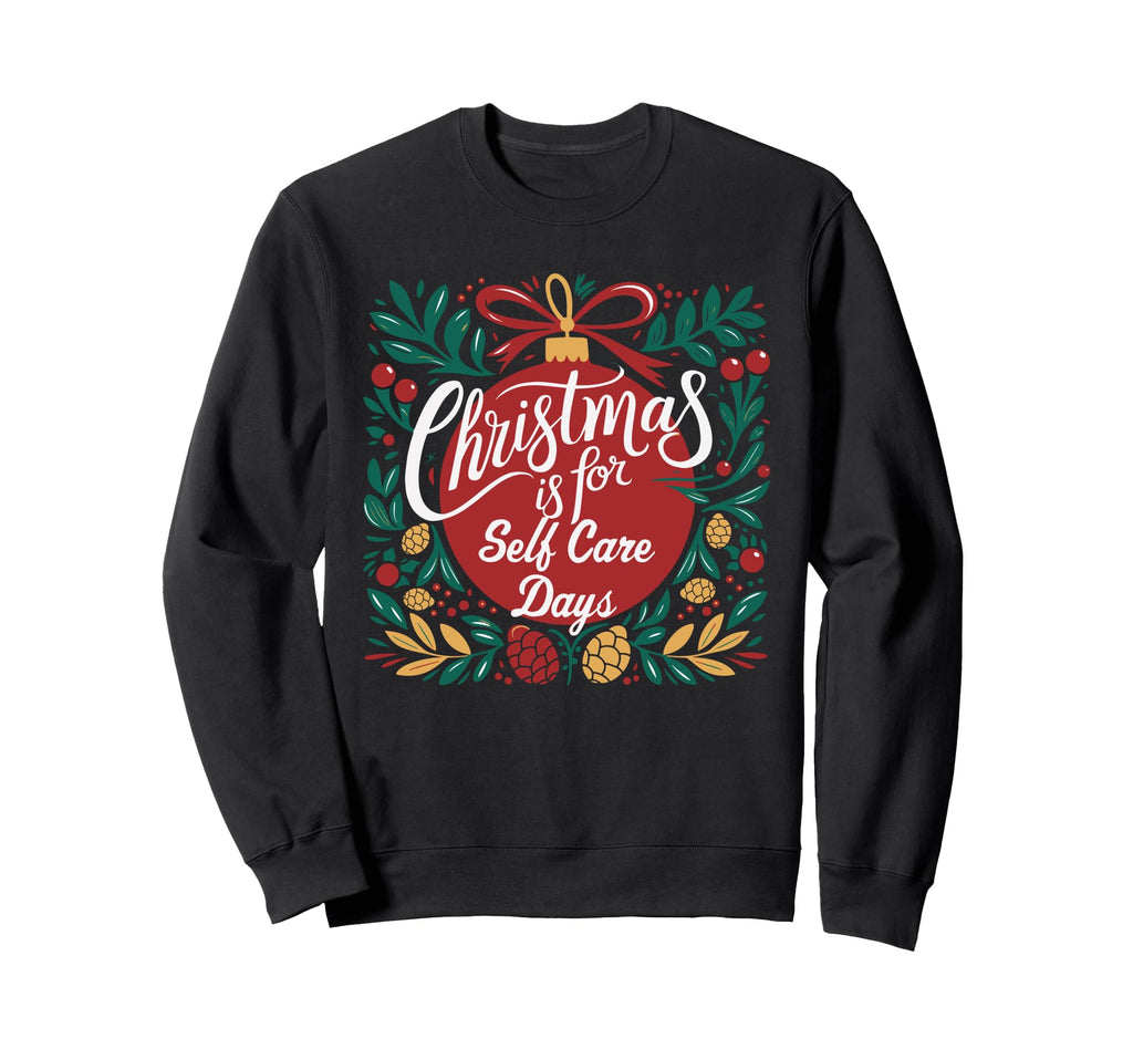 Is Self Care Days Festive Holiday Sweatshirt - Novelty Apparel for Adults - T-Shirt, Sweatshirt, Hoodie