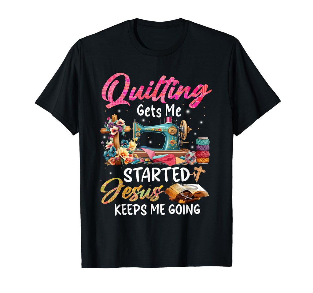 Quilting Gets Me Started Jesus Keeps T-Shirt - Aesthetic Graphic Men Women - T-Shirt, Sweatshirt, Hoodie