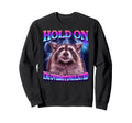 Hold Im Overstimulated Raccoon Funny Sweatshirt - Graphic Print for Adults - T-Shirt, Sweatshirt, Hoodie