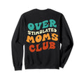 Overstimulated Moms Club Funny Sweatshirt - Aesthetic Graphic for Adults - T-Shirt, Sweatshirt, Hoodie