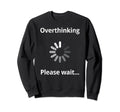 Overthinking Please Wait Overthinker Sweatshirt - Custom Art Print Unisex - T-Shirt, Sweatshirt, Hoodie