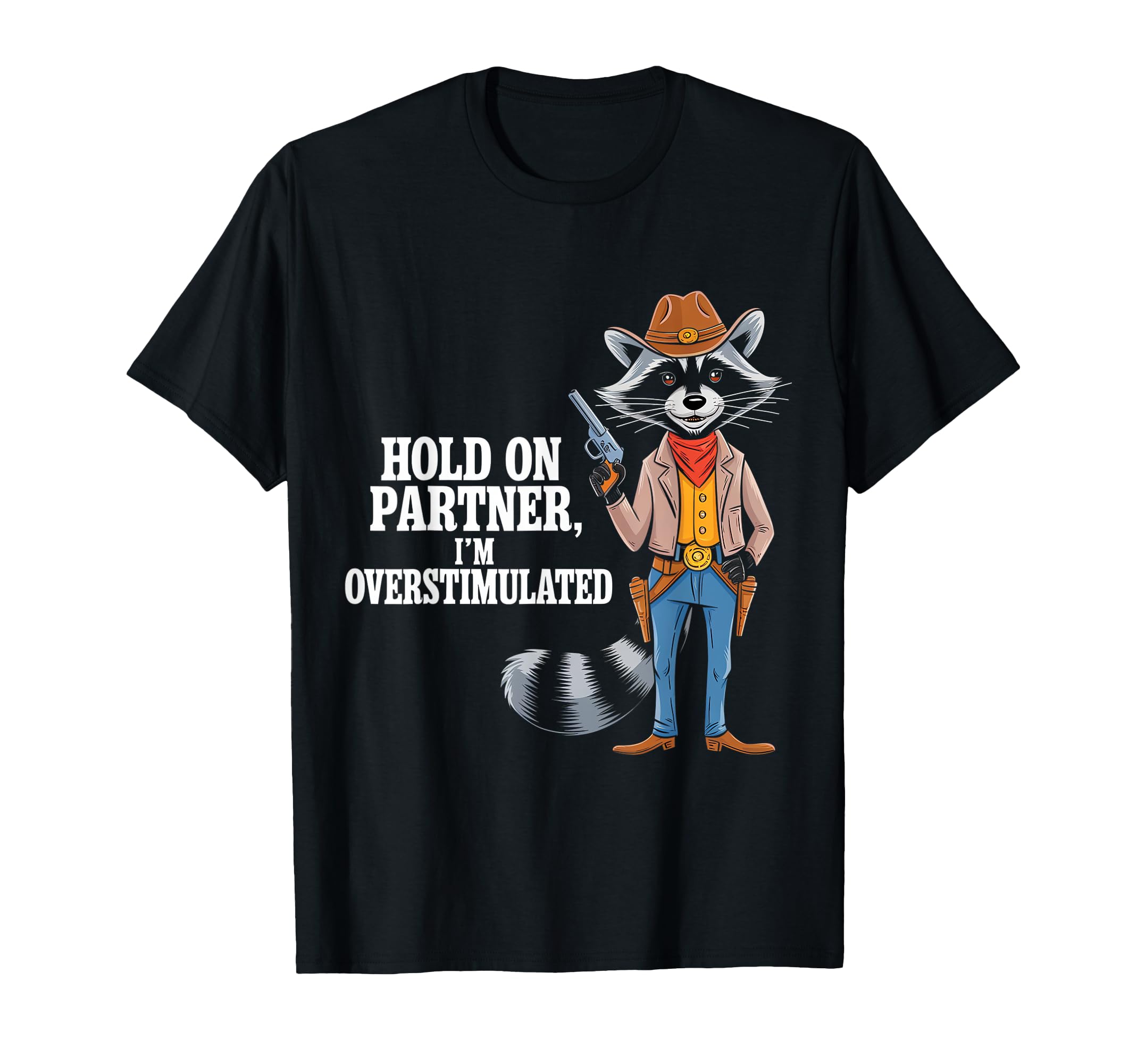 Hold Partner Im Overstimulated Raccoon T-Shirt - Graphic Print Men Women - T-Shirt, Sweatshirt, Hoodie