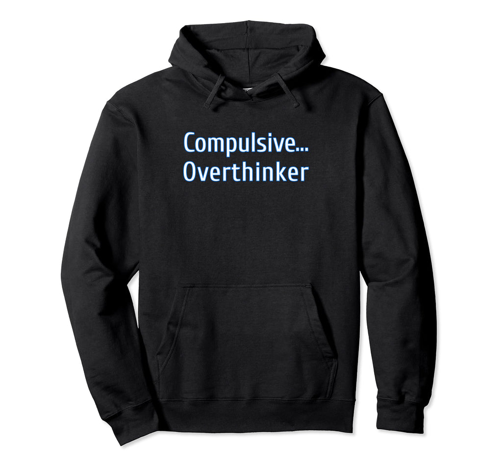 Compulsive Overthinker Funny Hoodie - Aesthetic Graphic Men Women - T-Shirt, Sweatshirt, Hoodie