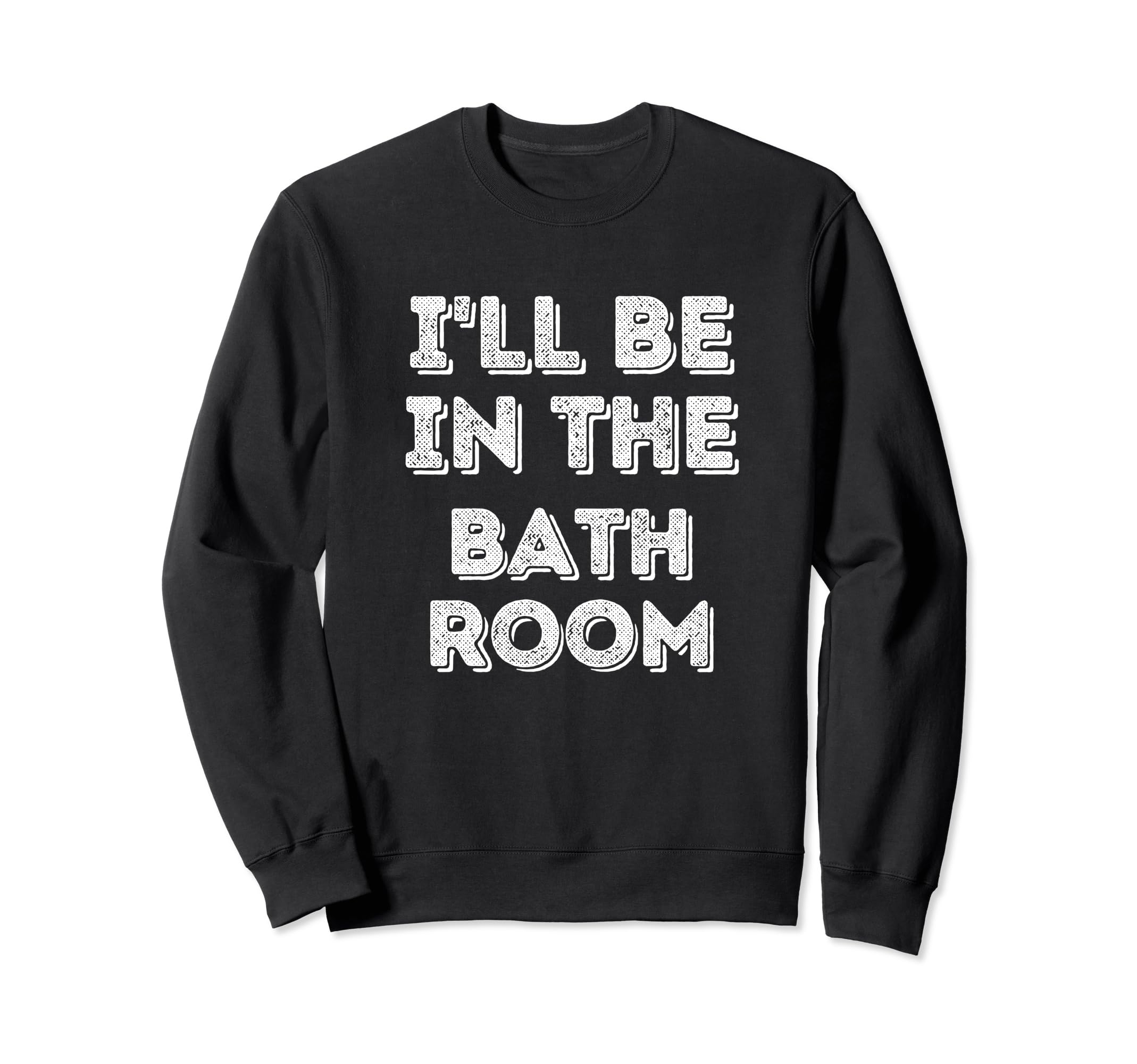 Ill Be Bathroom Self Care Lover Sweatshirt - Graphic Print for Adults - T-Shirt, Sweatshirt, Hoodie