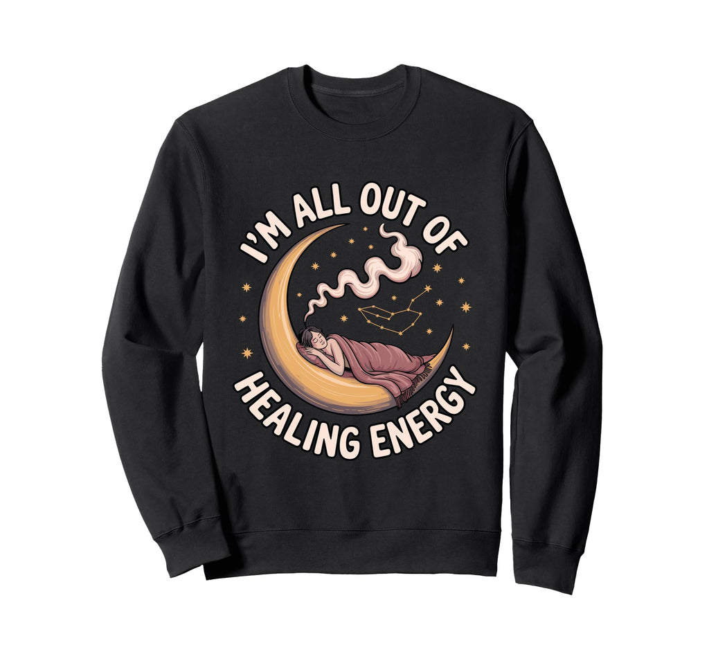 Im All Out Healing Energy Sweatshirt - Casual Everyday Wear for Adults - T-Shirt, Sweatshirt, Hoodie