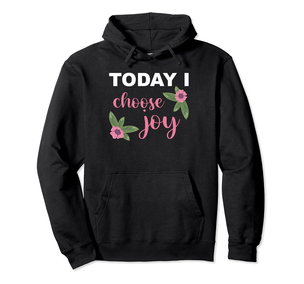 Today I Choose Joy Happiness Inspirational Hoodie - Unique Graphic Unisex - T-Shirt, Sweatshirt, Hoodie