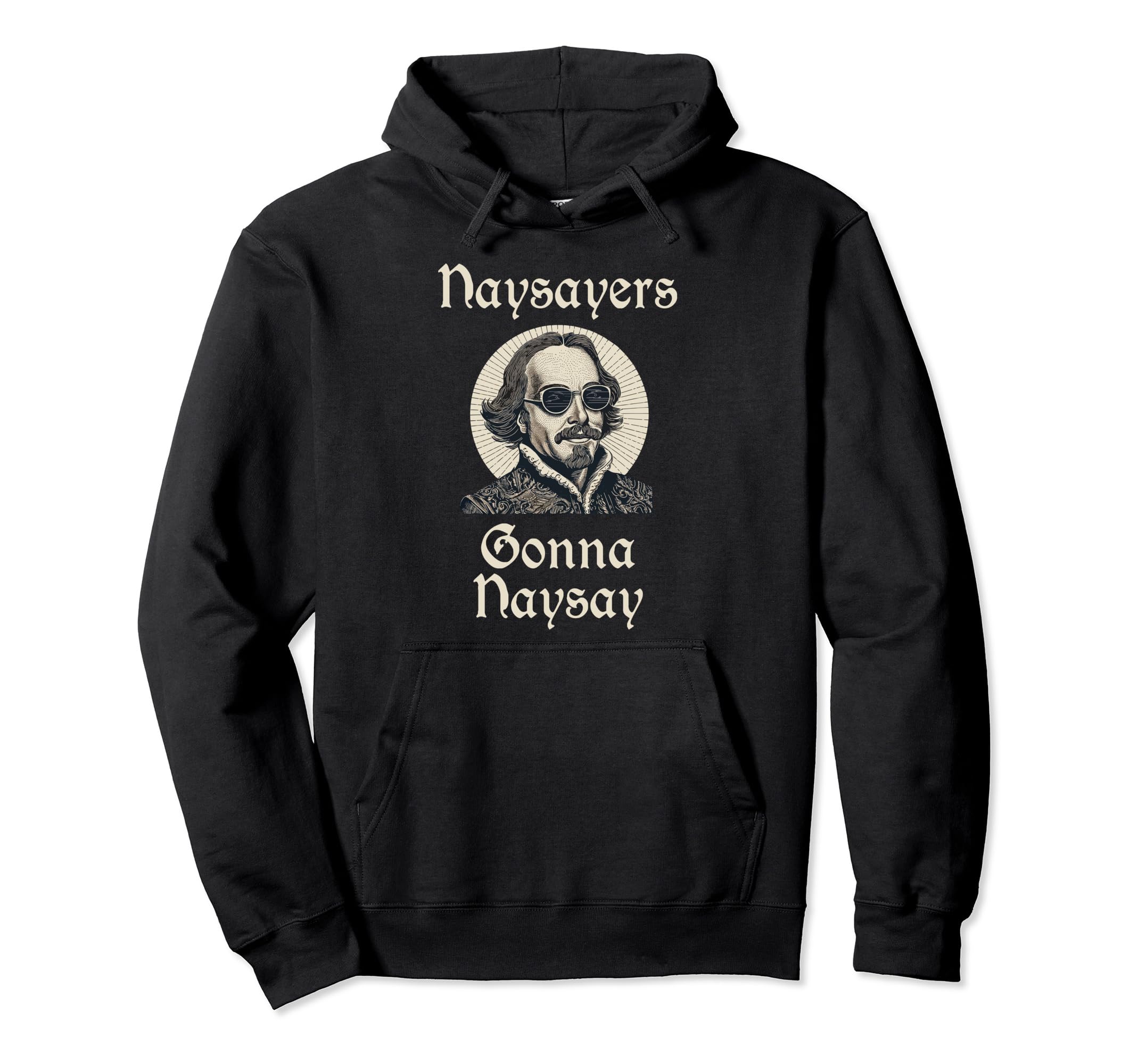 Funny Shakespeare Naysayers Gonna Naysay Hoodie - Novelty Apparel Unisex - T-Shirt, Sweatshirt, Hoodie