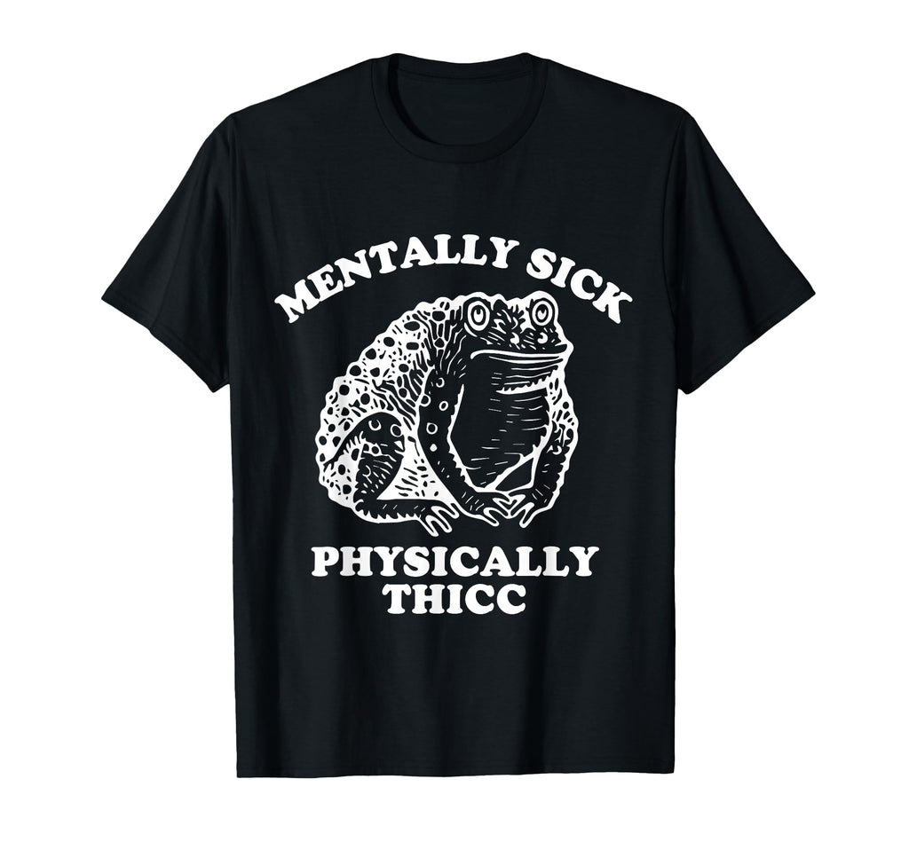 Mentally Sick Physically Thicc T-Shirt - Novelty Apparel Unisex - T-Shirt, Sweatshirt, Hoodie