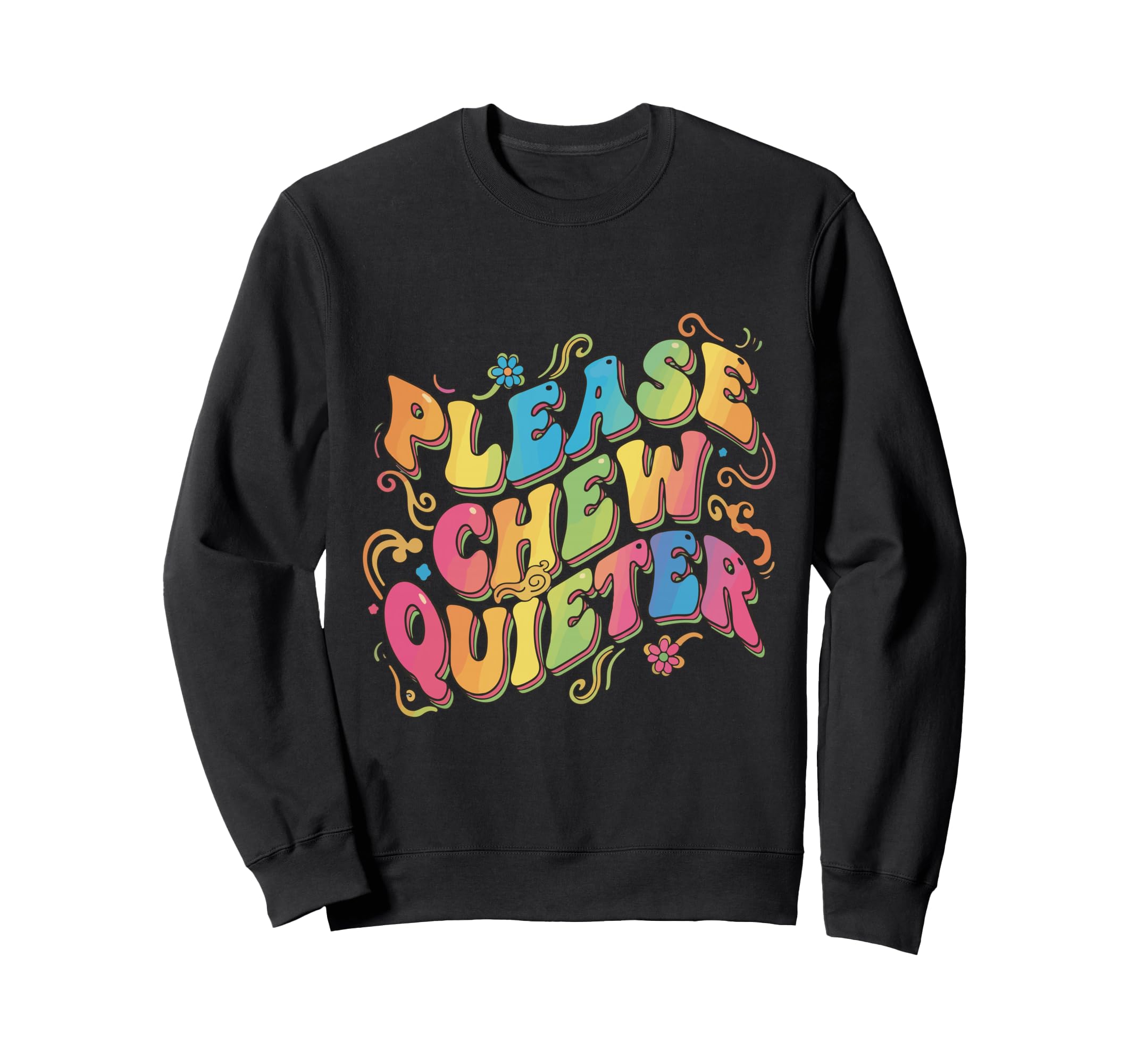Please Chew Quieter Groovy Funny Sweatshirt - Novelty Apparel for Adults - T-Shirt, Sweatshirt, Hoodie