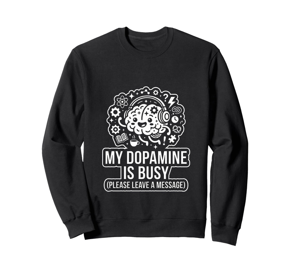 My Dopamine Is Busy Funny Audhd Sweatshirt - Unique Graphic Unisex - T-Shirt, Sweatshirt, Hoodie