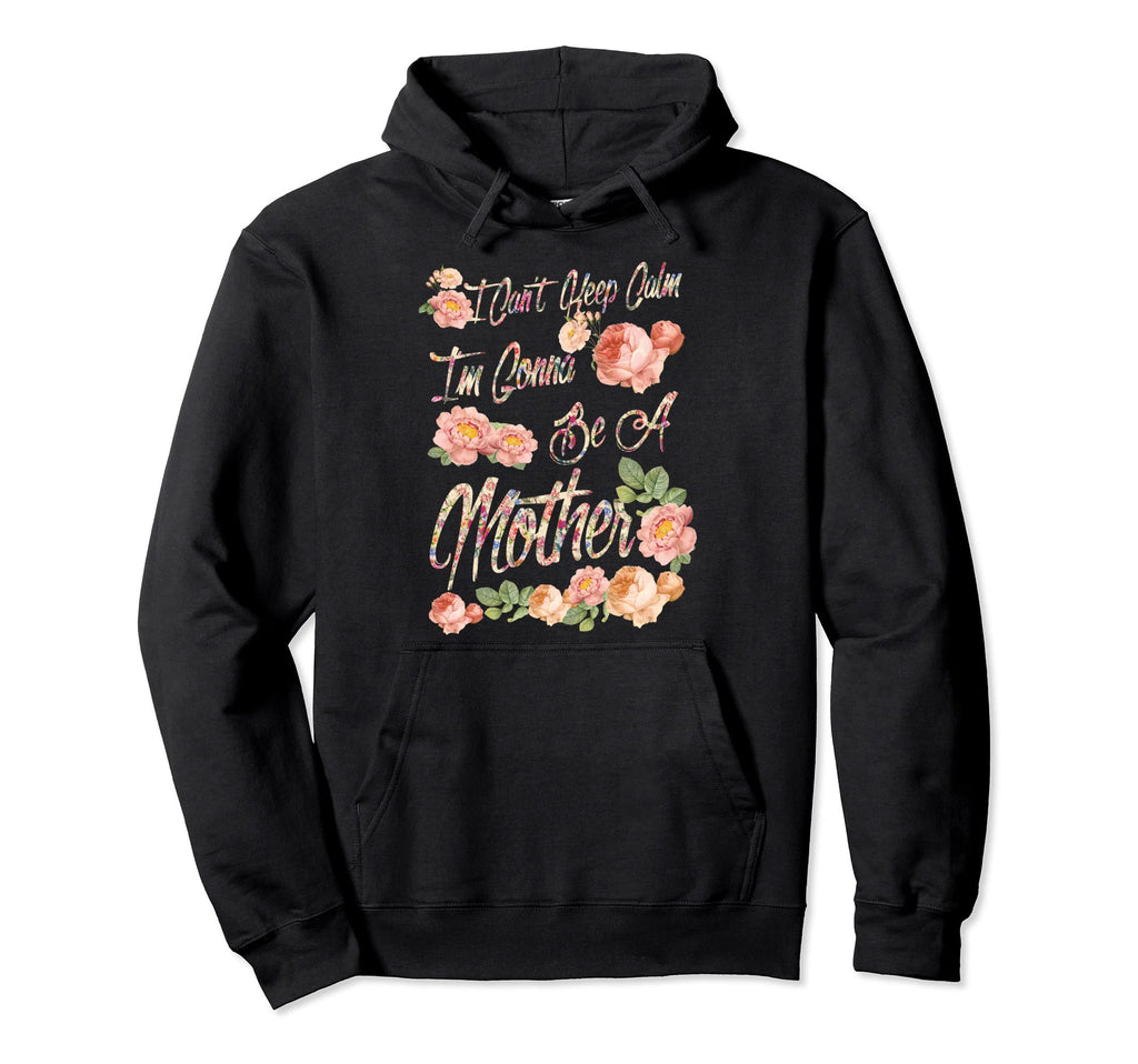 I Cant Keep Calm Im Gonna Be Mother Hoodie - Streetwear Style Unisex - T-Shirt, Sweatshirt, Hoodie