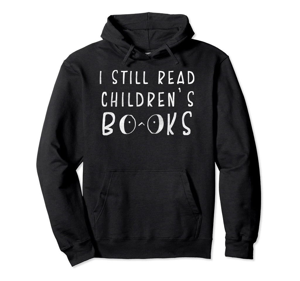 I Still Read Childrens Books School Hoodie - Graphic Print Men Women - T-Shirt, Sweatshirt, Hoodie