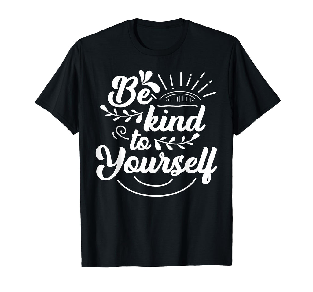 Self Love Care Be Kind To Yourself T-Shirt - Fun Novelty Design Unisex - T-Shirt, Sweatshirt, Hoodie