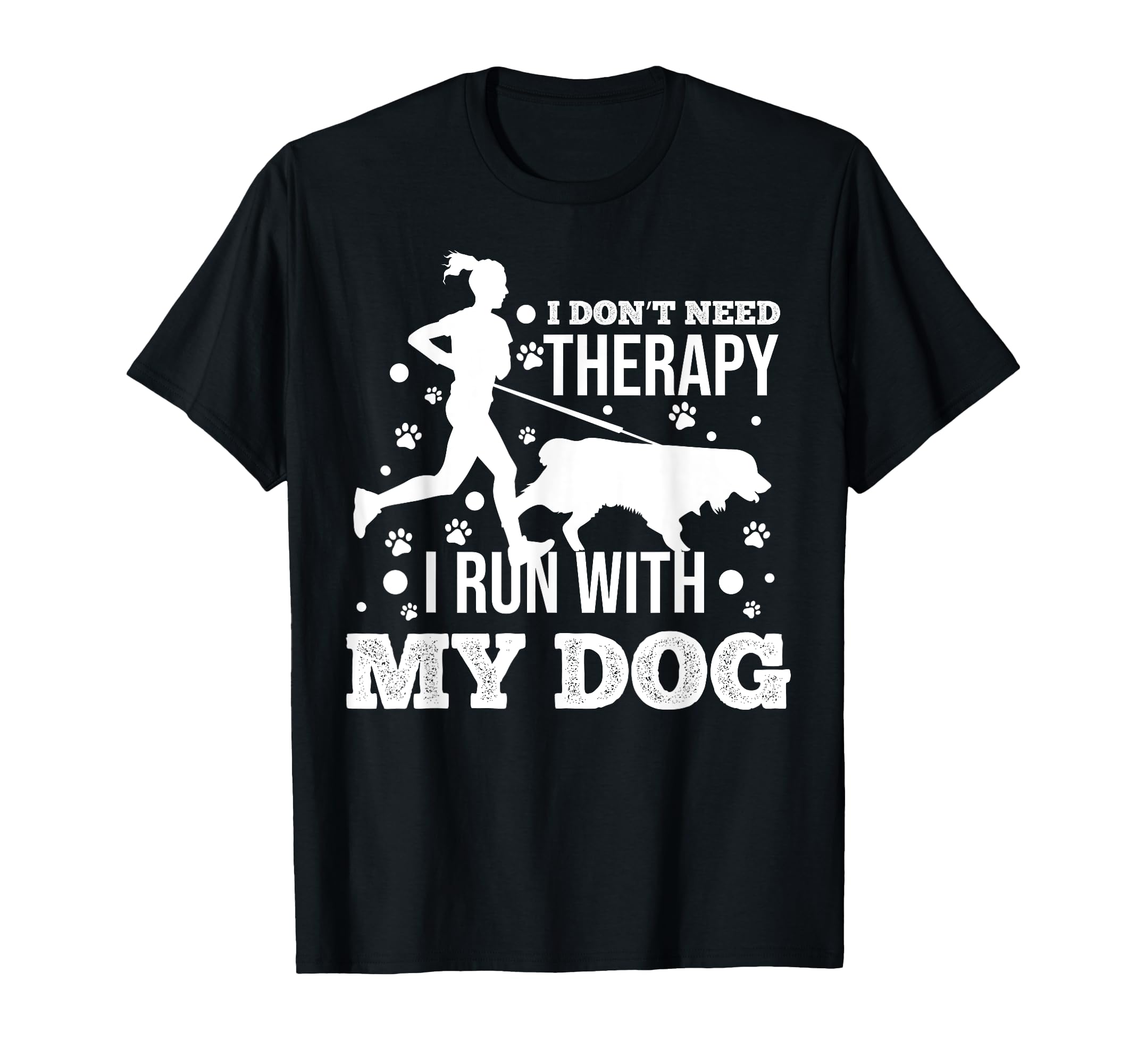 I Dont Need Therapy I Run My Dog T-Shirt - Streetwear Style Men Women - T-Shirt, Sweatshirt, Hoodie