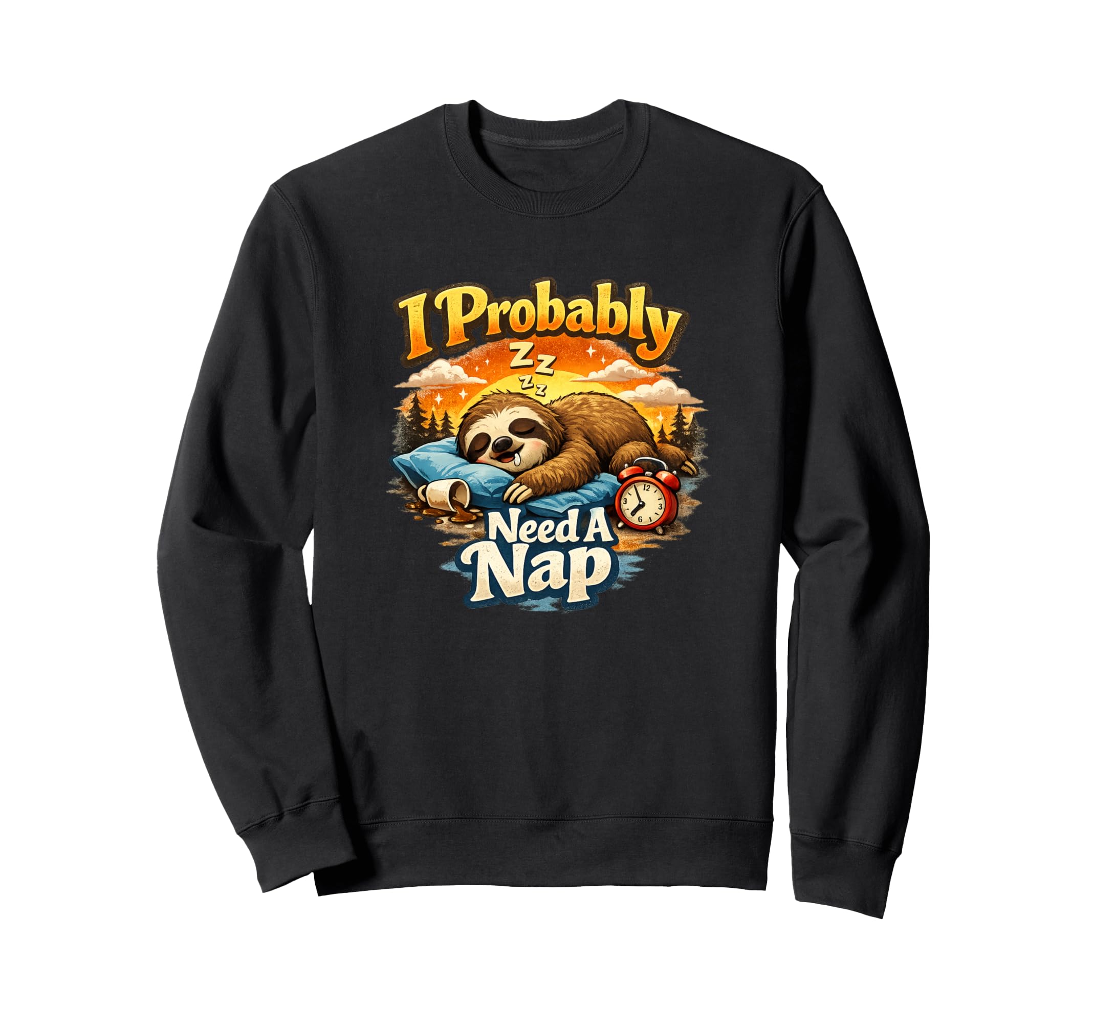 I Probably Need Nap Funny Tired Sweatshirt - Streetwear Style Men Women - T-Shirt, Sweatshirt, Hoodie