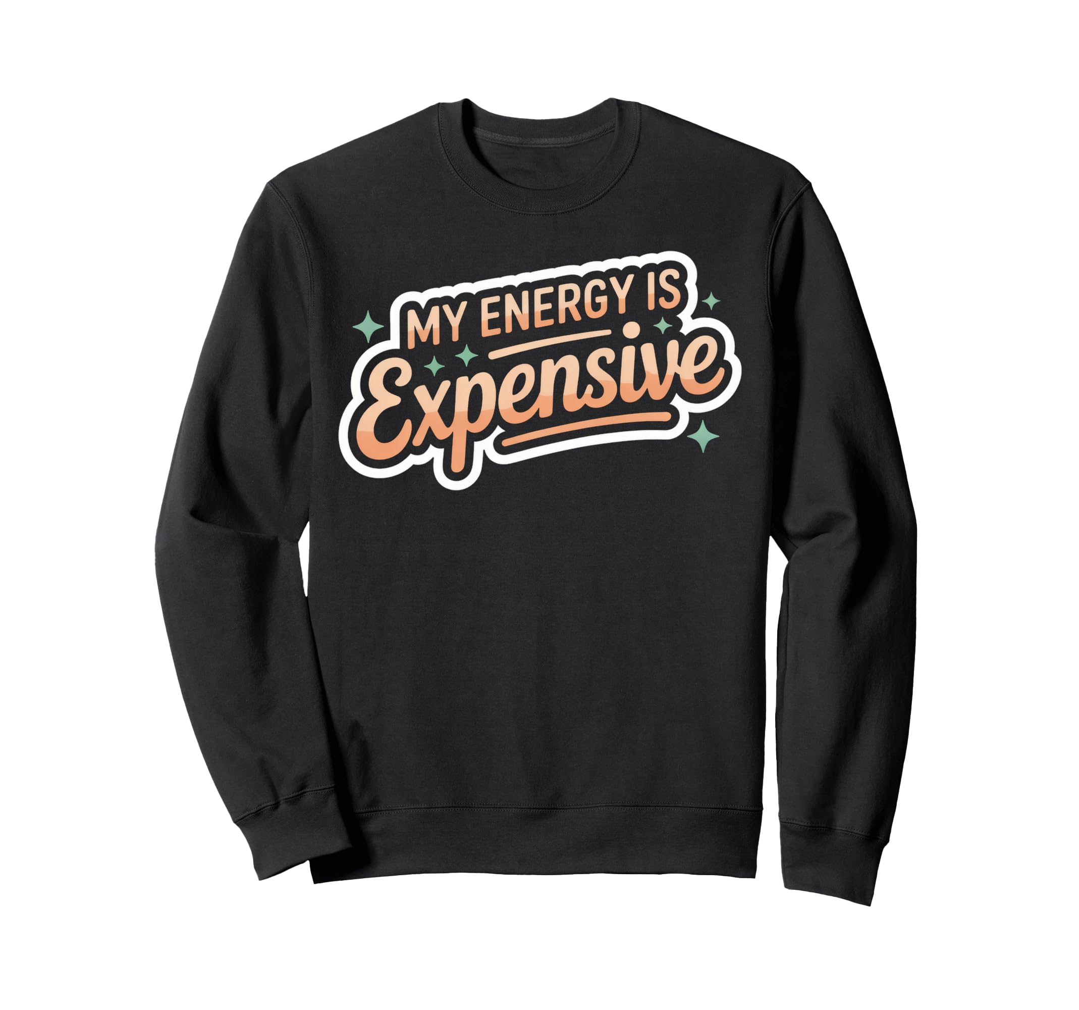 My Energy Is Expensive Sweatshirt - Casual Everyday Wear for Adults - T-Shirt, Sweatshirt, Hoodie