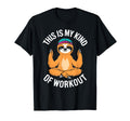 Sloth Yoga This Is My Kind Workout T-Shirt - Novelty Apparel Unisex - T-Shirt, Sweatshirt, Hoodie
