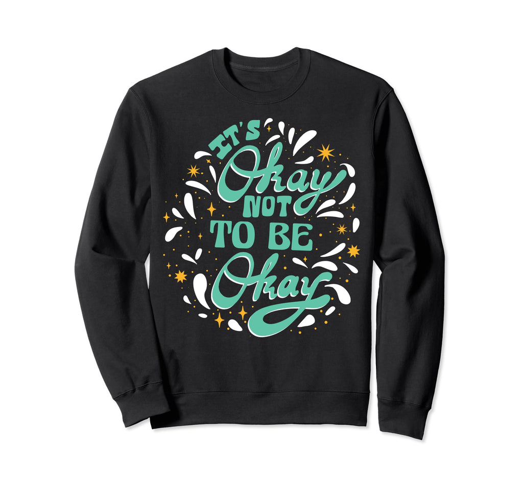 Its Okay To Not Be Okay Depression Sweatshirt - Trendy Graphic for Adults - T-Shirt, Sweatshirt, Hoodie