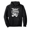 Today I Choose Joy Positive Attitude Hoodie - Minimalist Print for Adults - T-Shirt, Sweatshirt, Hoodie