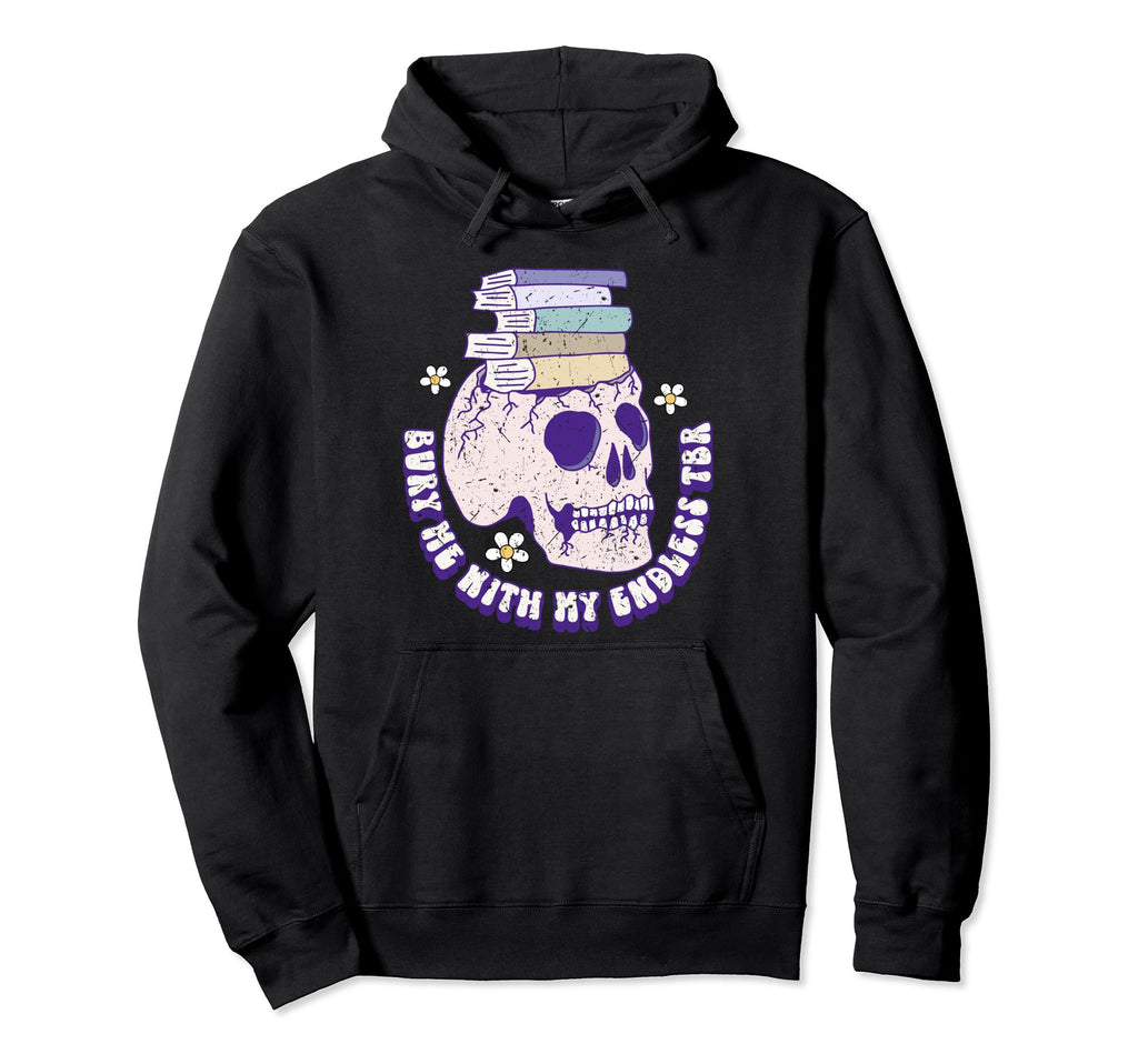 Bibliophile Tbr Bury Me My Endless Hoodie - Fun Novelty Design Men Women - T-Shirt, Sweatshirt, Hoodie