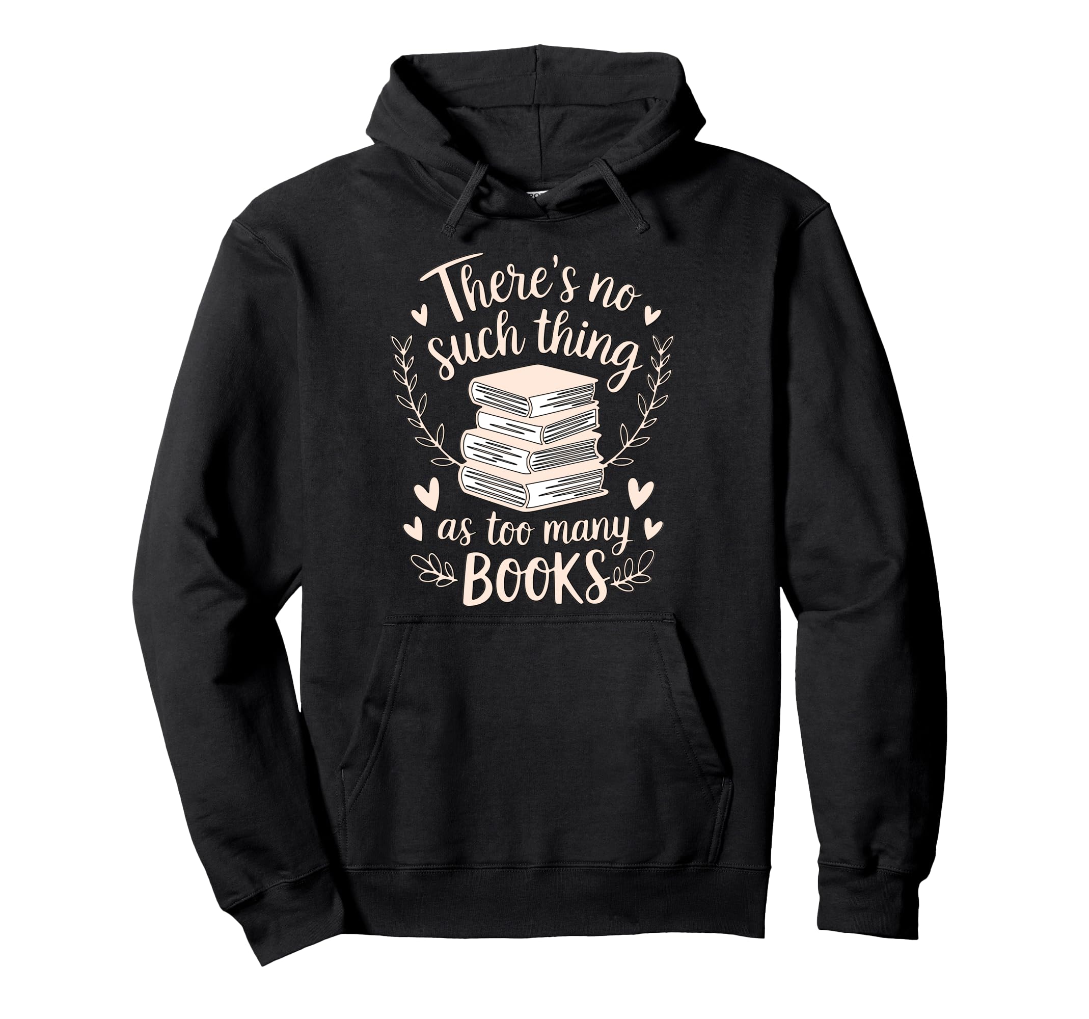 Theres No Such Thing As Too Many Books Hoodie - Fun Novelty Design Unisex - T-Shirt, Sweatshirt, Hoodie
