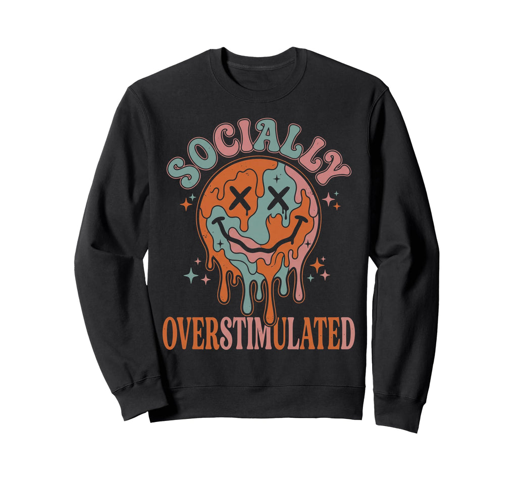 Socially Overstimulated Funny Sweatshirt - Fun Novelty Design Men Women - T-Shirt, Sweatshirt, Hoodie
