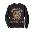 Socially Overstimulated Funny Sweatshirt - Fun Novelty Design Men Women - T-Shirt, Sweatshirt, Hoodie