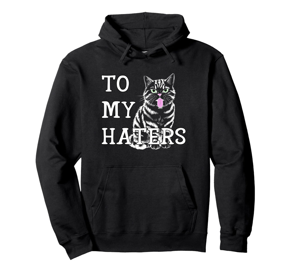 To My Haters Sassy Cat Sticking Out Hoodie - Unique Graphic Men Women - T-Shirt, Sweatshirt, Hoodie