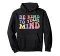 Be Kind To Your Mind Mental Health Hoodie - Novelty Apparel Men Women - T-Shirt, Sweatshirt, Hoodie