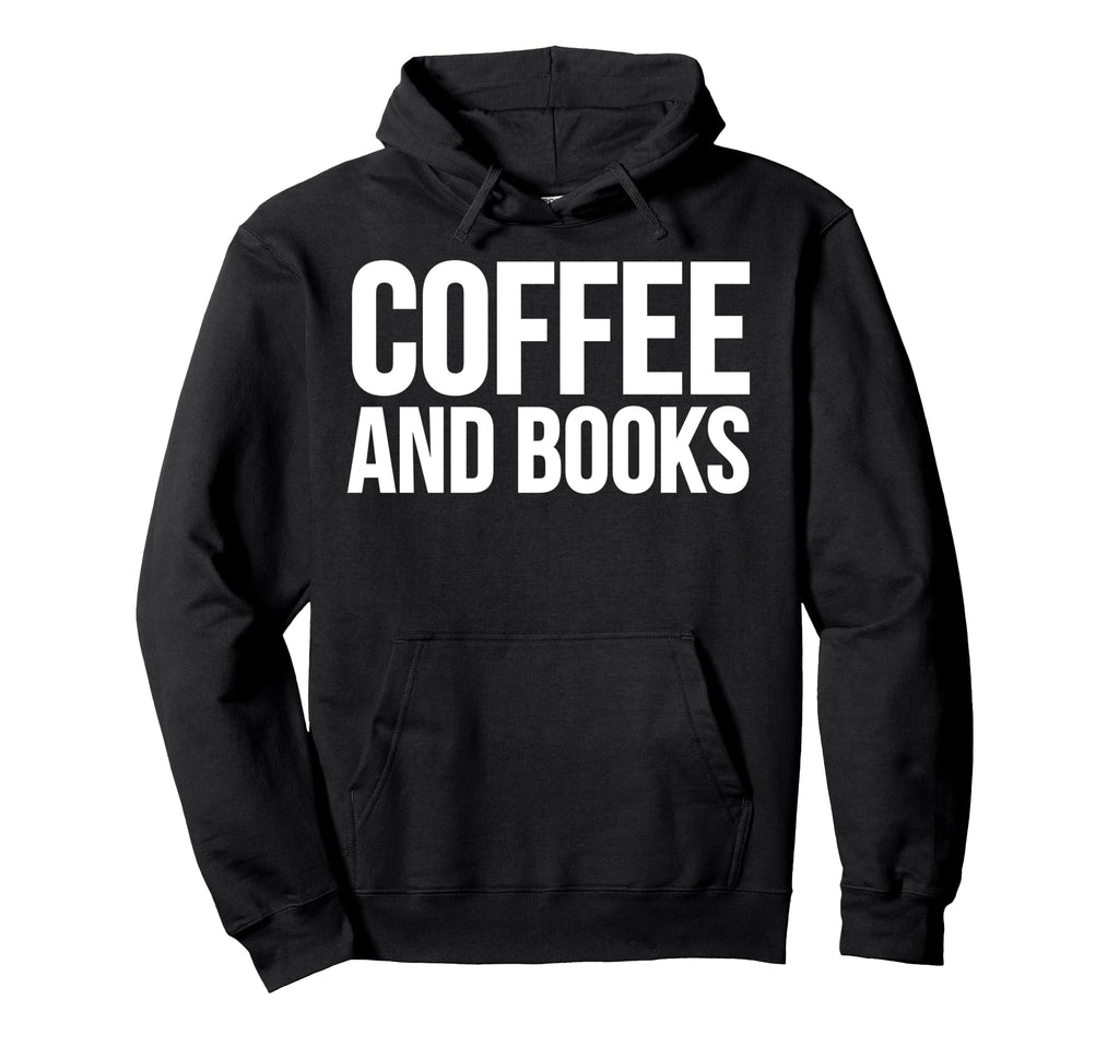 Coffee Book Lover Funny Coffee And Books Hoodie - Trendy Graphic Men Women - T-Shirt, Sweatshirt, Hoodie