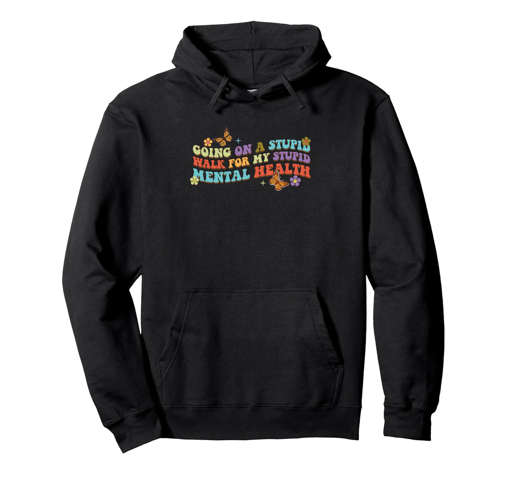 Going Stupid Walk My Mental Health Hoodie - Casual Everyday Wear Unisex - T-Shirt, Sweatshirt, Hoodie