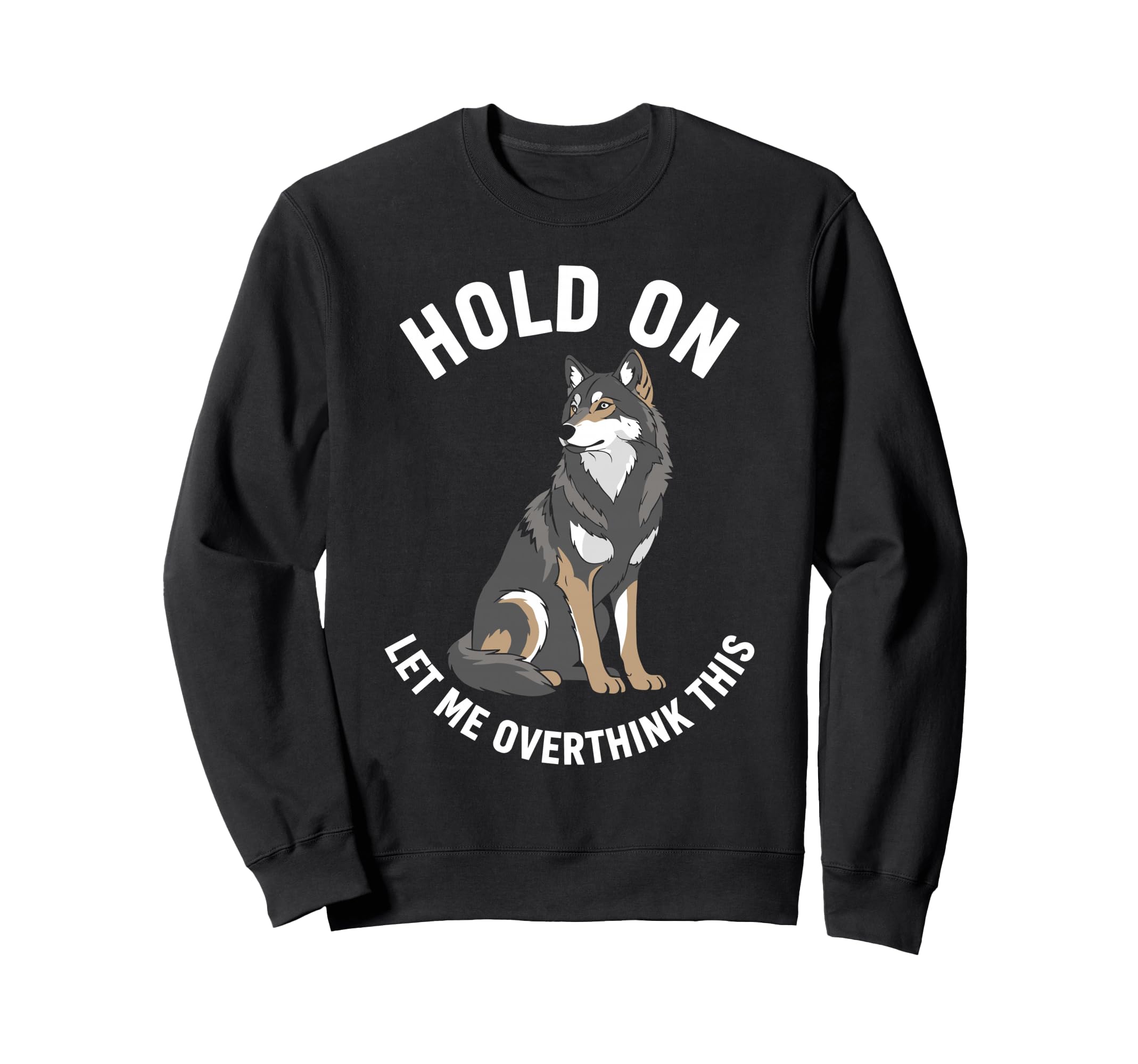 Wolf Overthinker Hold Let Me Sweatshirt - Custom Art Print for Adults - T-Shirt, Sweatshirt, Hoodie