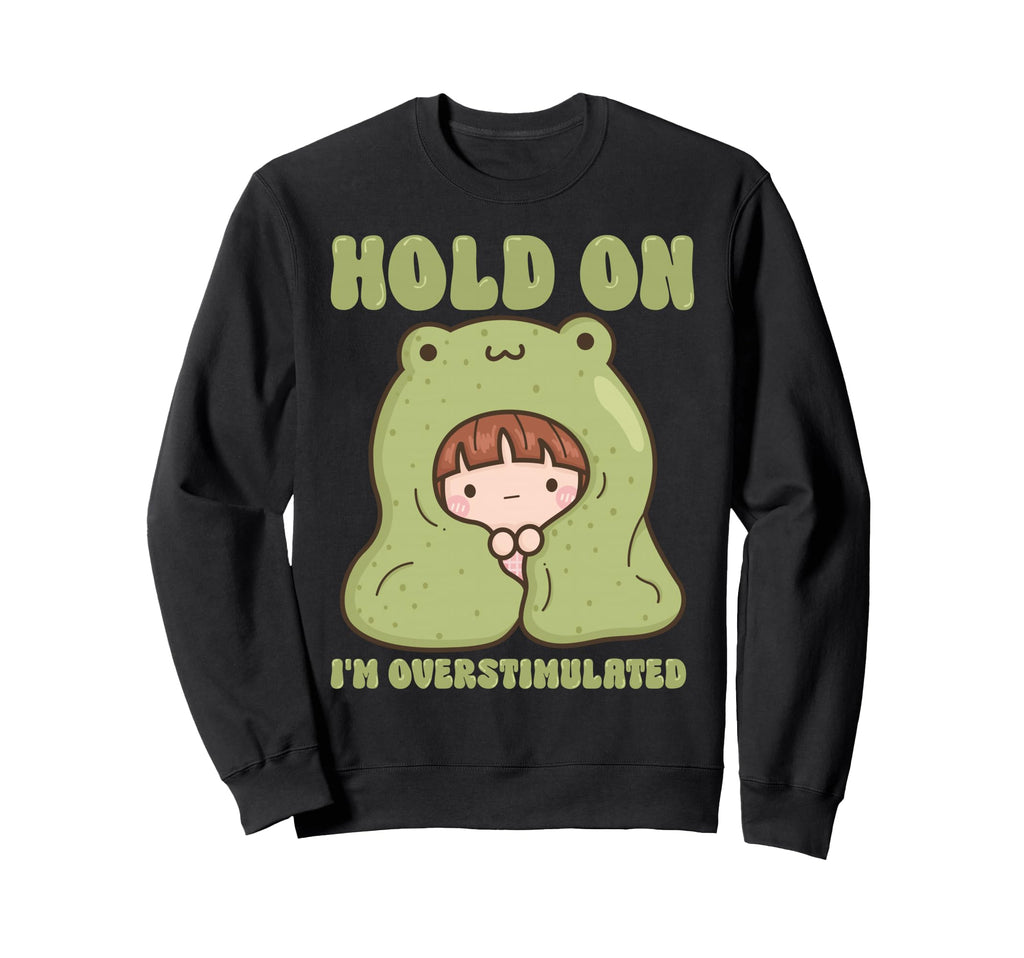 Hold Im Overstimulated Frog Adhd Sweatshirt - Minimalist Print Men Women - T-Shirt, Sweatshirt, Hoodie
