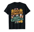 Overstimulated And Undercaffeinated T-Shirt - Unique Graphic for Adults - T-Shirt, Sweatshirt, Hoodie