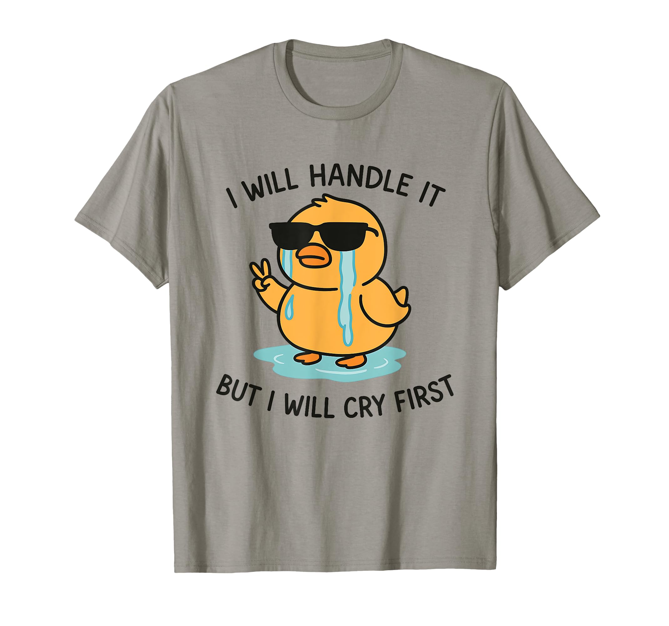 I Will Handle It But I Will Cry First T-Shirt - Streetwear Style Unisex - T-Shirt, Sweatshirt, Hoodie