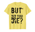 But Did You Die Funny Workout Fitness T-Shirt - Streetwear Style Men Women - T-Shirt, Sweatshirt, Hoodie
