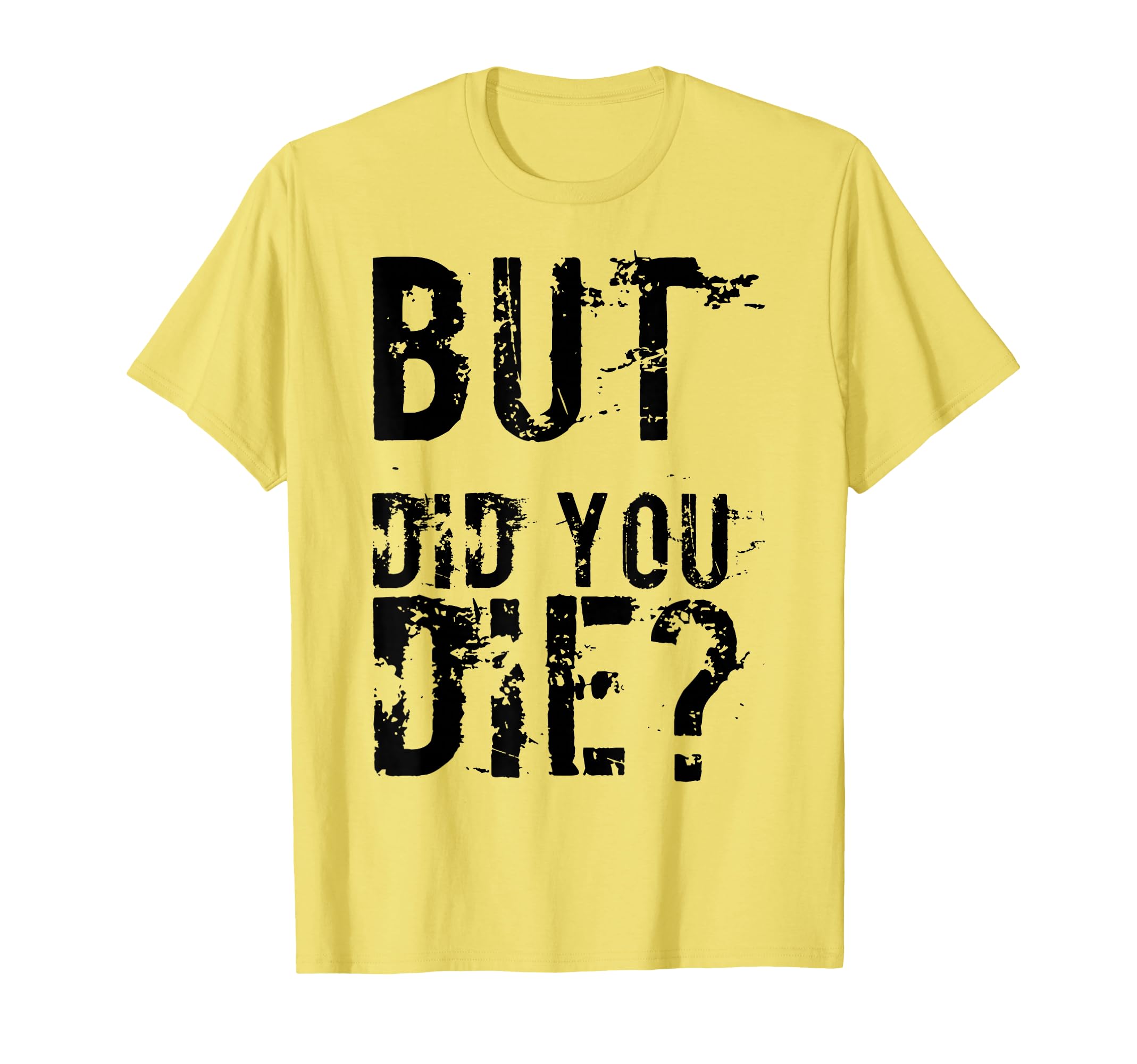 But Did You Die Funny Workout Fitness T-Shirt - Streetwear Style Men Women - T-Shirt, Sweatshirt, Hoodie
