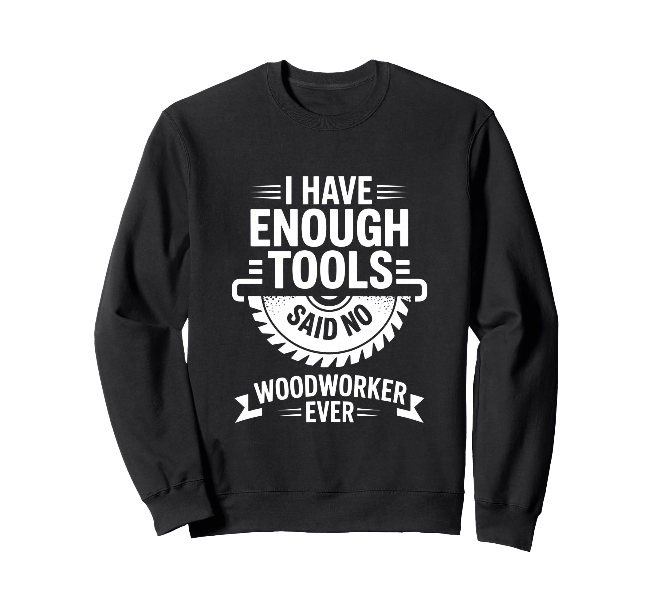 Enough Tools Said No Sweatshirt - Casual Everyday Wear for Adults - T-Shirt, Sweatshirt, Hoodie