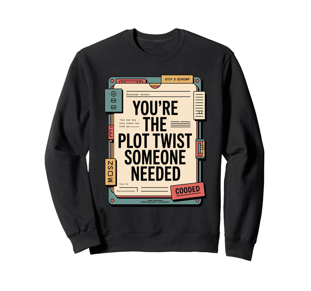 Youre Plot Twist Someone Needed Sweatshirt - Fun Novelty Design Unisex - T-Shirt, Sweatshirt, Hoodie