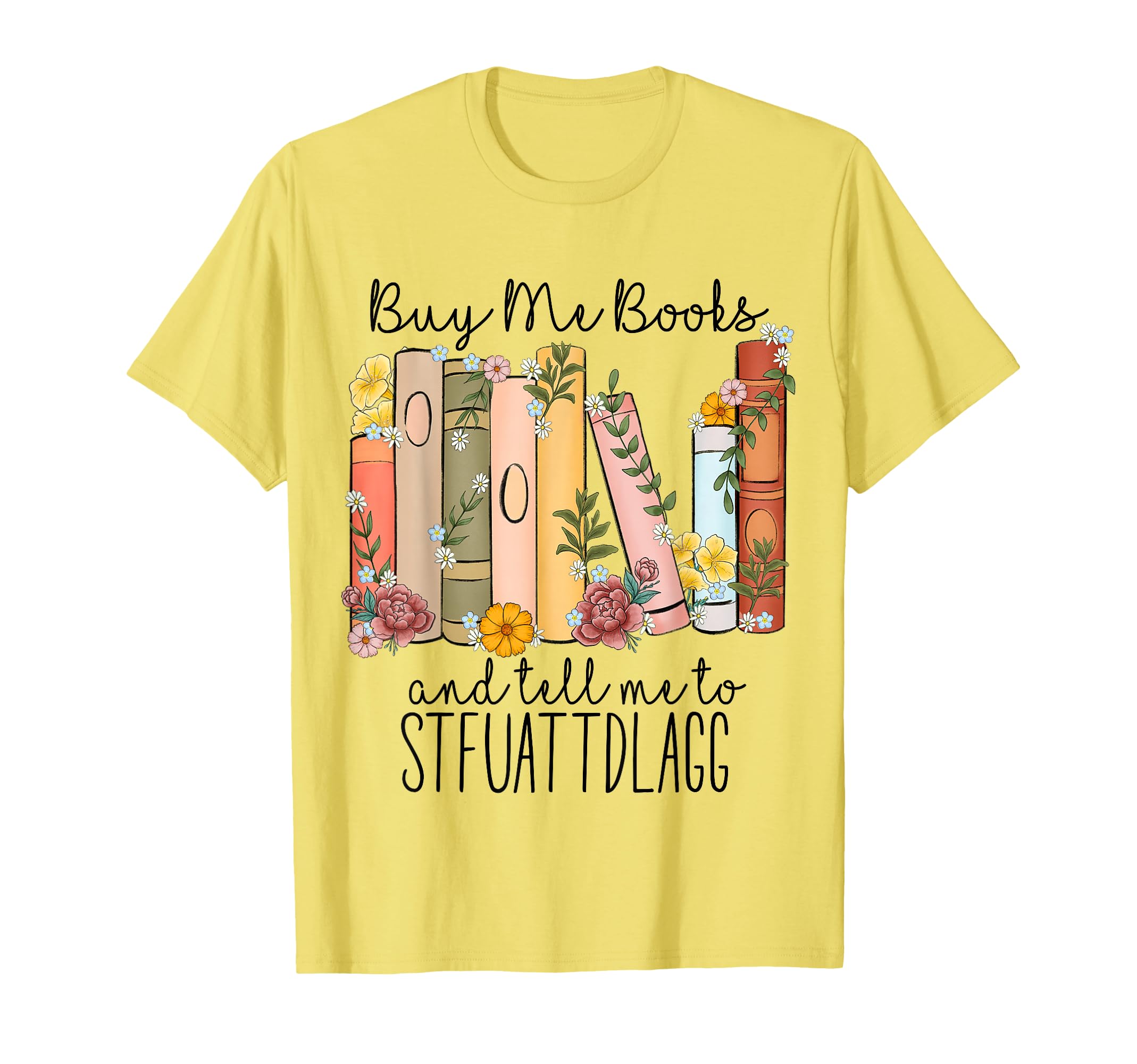 Buy Me Books And Tell Me To T-Shirt - Fun Novelty Design Unisex - T-Shirt, Sweatshirt, Hoodie