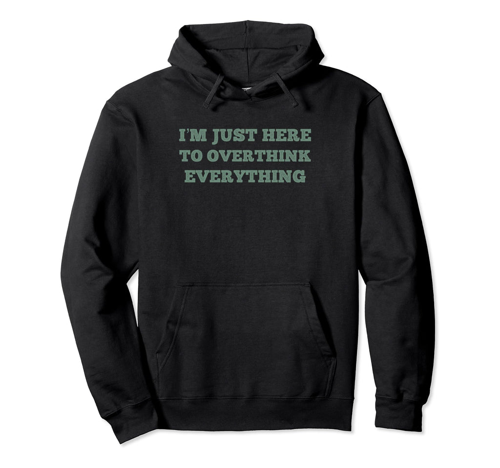 Im Just Here To Overthink Everything Hoodie - Novelty Apparel Men Women - T-Shirt, Sweatshirt, Hoodie