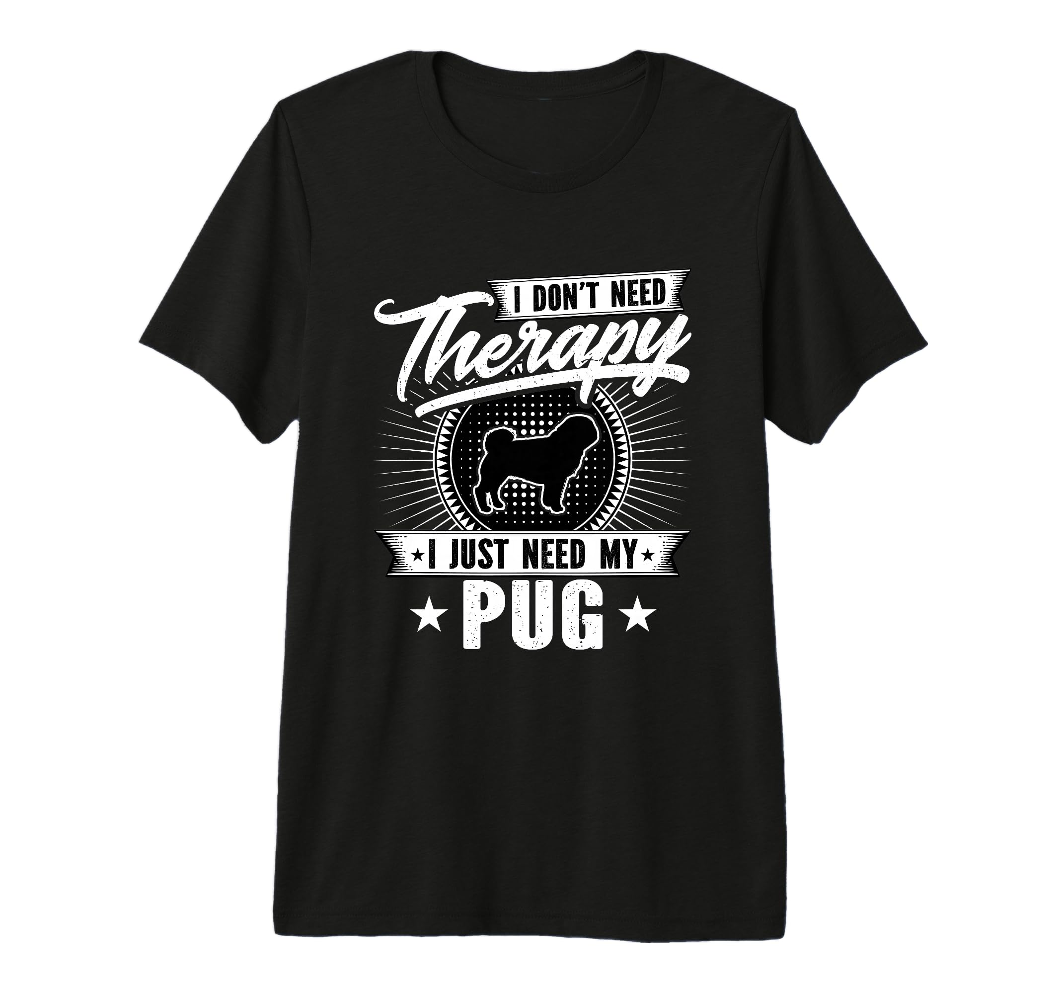 I Dont Need Therapy I Just Need My Pug T-Shirt - Custom Art Print Unisex - T-Shirt, Sweatshirt, Hoodie