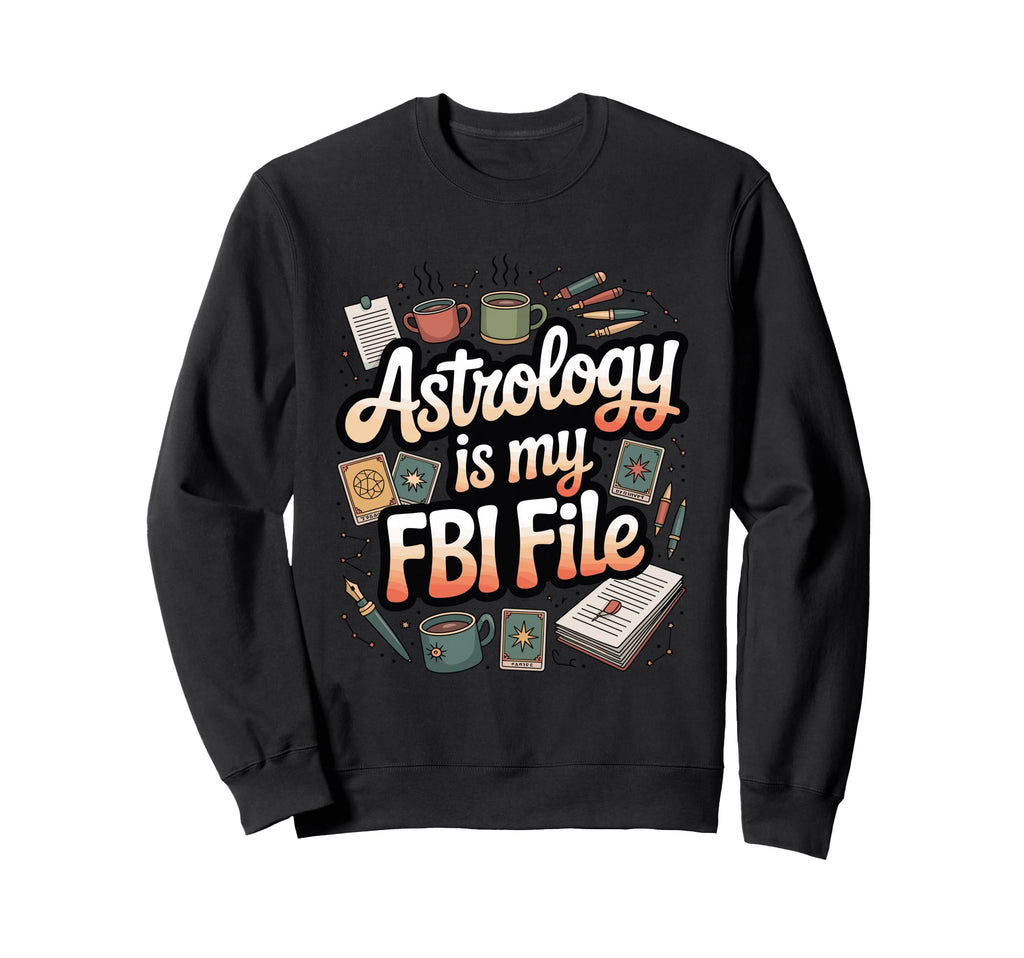 Astrology Is My Fbi File Funny Sweatshirt - Unique Graphic for Adults - T-Shirt, Sweatshirt, Hoodie