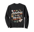 Astrology Is My Fbi File Funny Sweatshirt - Unique Graphic for Adults - T-Shirt, Sweatshirt, Hoodie
