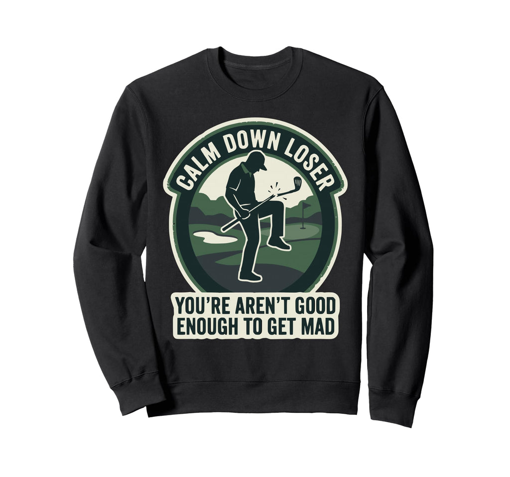 Calm Down Loser Youre Arent Good Sweatshirt - Fun Novelty Design Unisex - T-Shirt, Sweatshirt, Hoodie