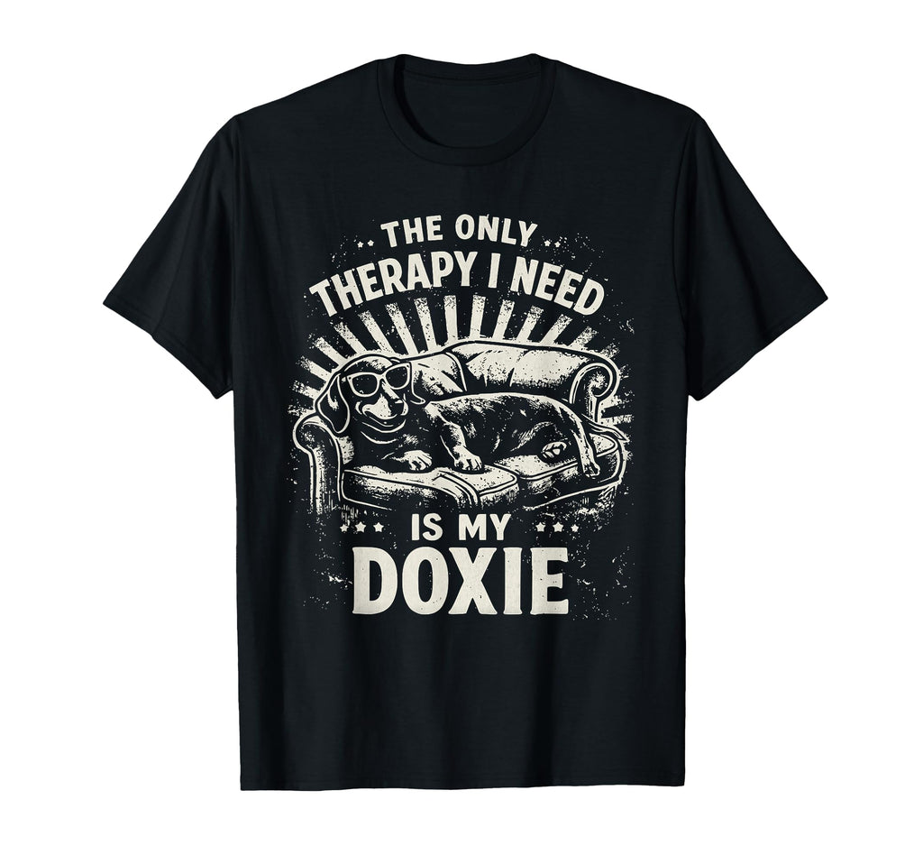 Only Therapy I Need Is My Doxie T-Shirt - Casual Everyday Wear for Adults - T-Shirt, Sweatshirt, Hoodie