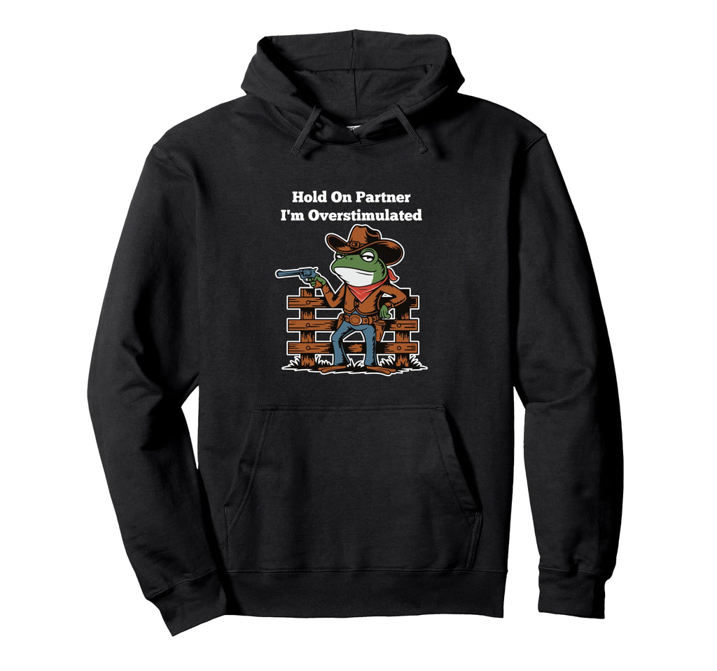 Hold Partner Im Overstimulated Cowboy Hoodie - Aesthetic Graphic Unisex - T-Shirt, Sweatshirt, Hoodie